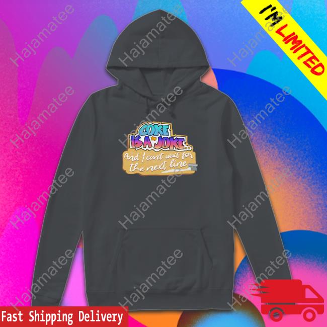 Shirts That Go Hard Coke Is A Joke And I Can't Wait For The Next Line Hooded Sweatshirt Thegoodshirts