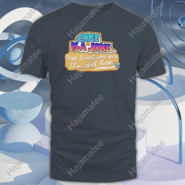 https://helmettee.com/product/coke-is-a-joke-and-i-cant-wait-for-the-next-line-t-shirt/